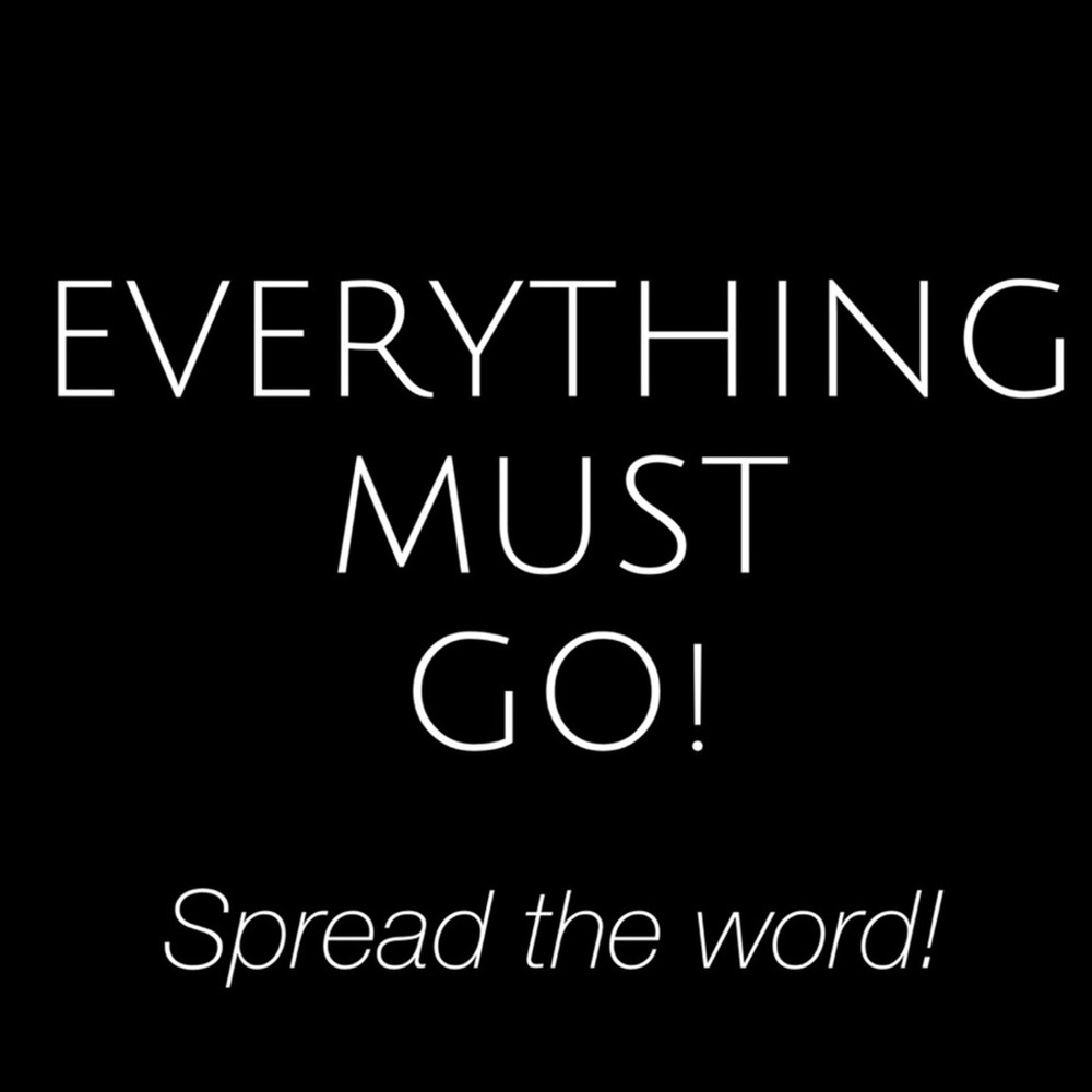 EVERYTHING MUST GO!